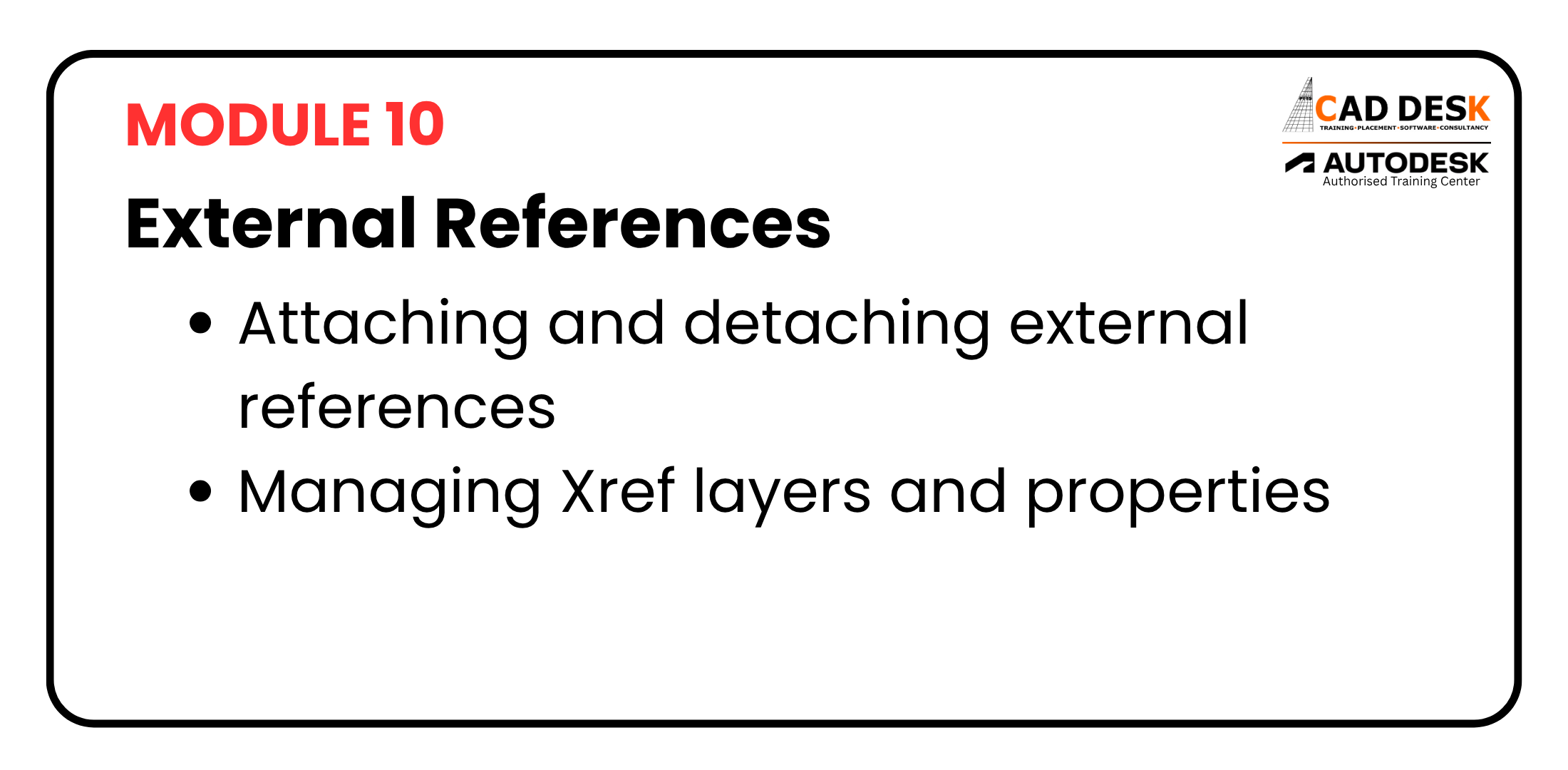 Module 10 slide: External References with bullets on attaching/detaching references and managing Xref layers; CADDESK and Autodesk logos in the corner.