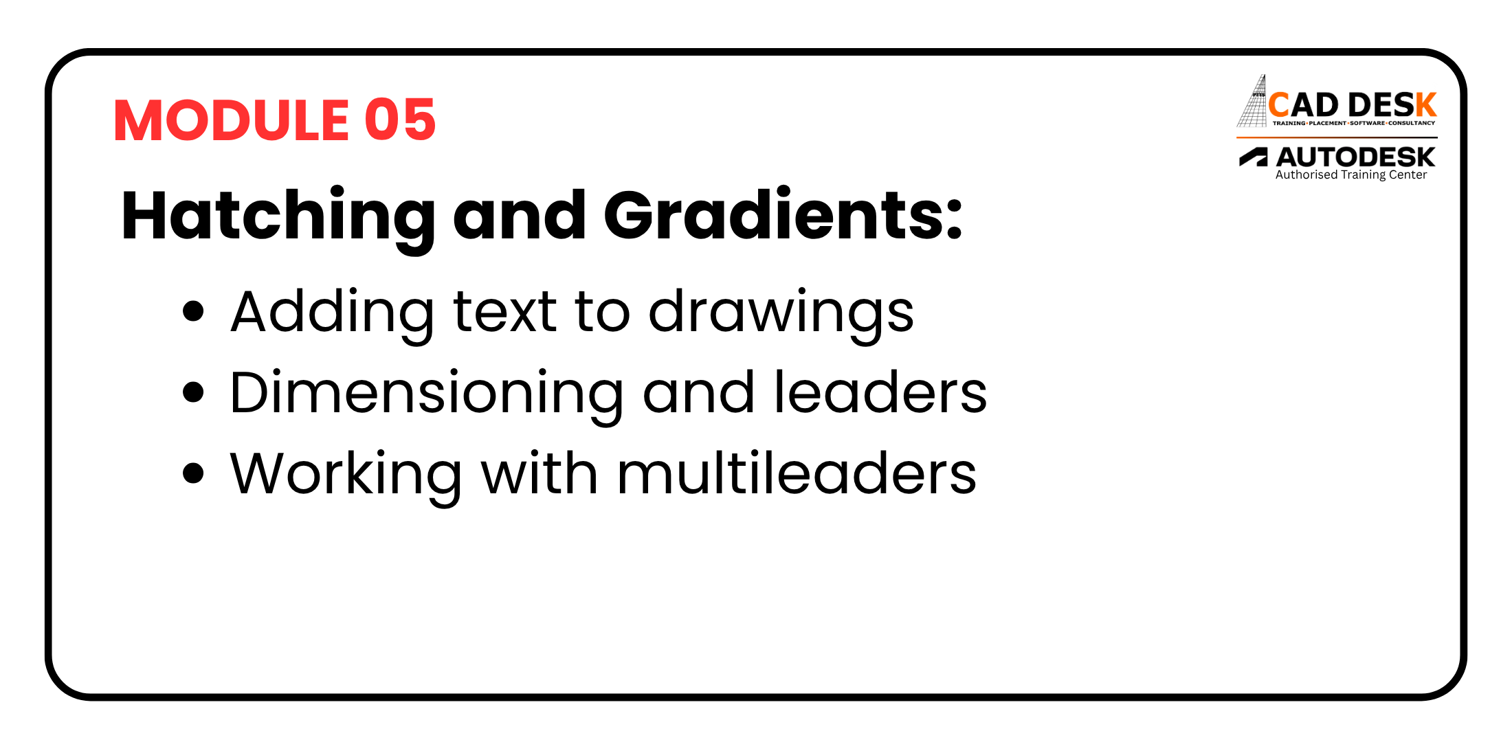 Module 05 slide: Hatching and Gradients with bullets—Adding text to drawings; Dimensioning and leaders; Working with multileaders; CAD Desk and Autodesk logos in the corner.