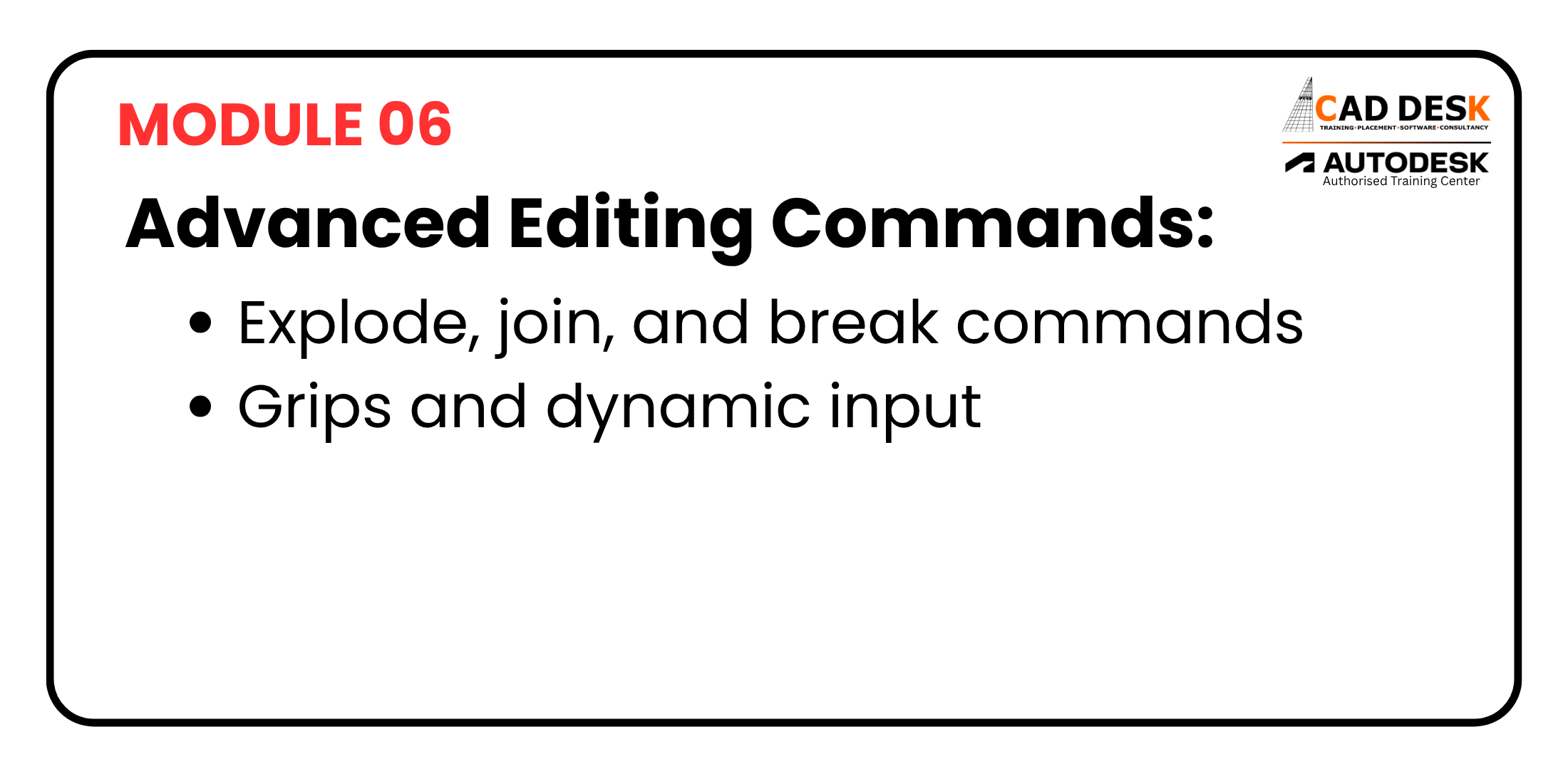 Module 06 slide titled 'Advanced Editing Commands:' listing Explode, join, and break commands; mentions grips and dynamic input. CADDESK/Autodesk logos visible.