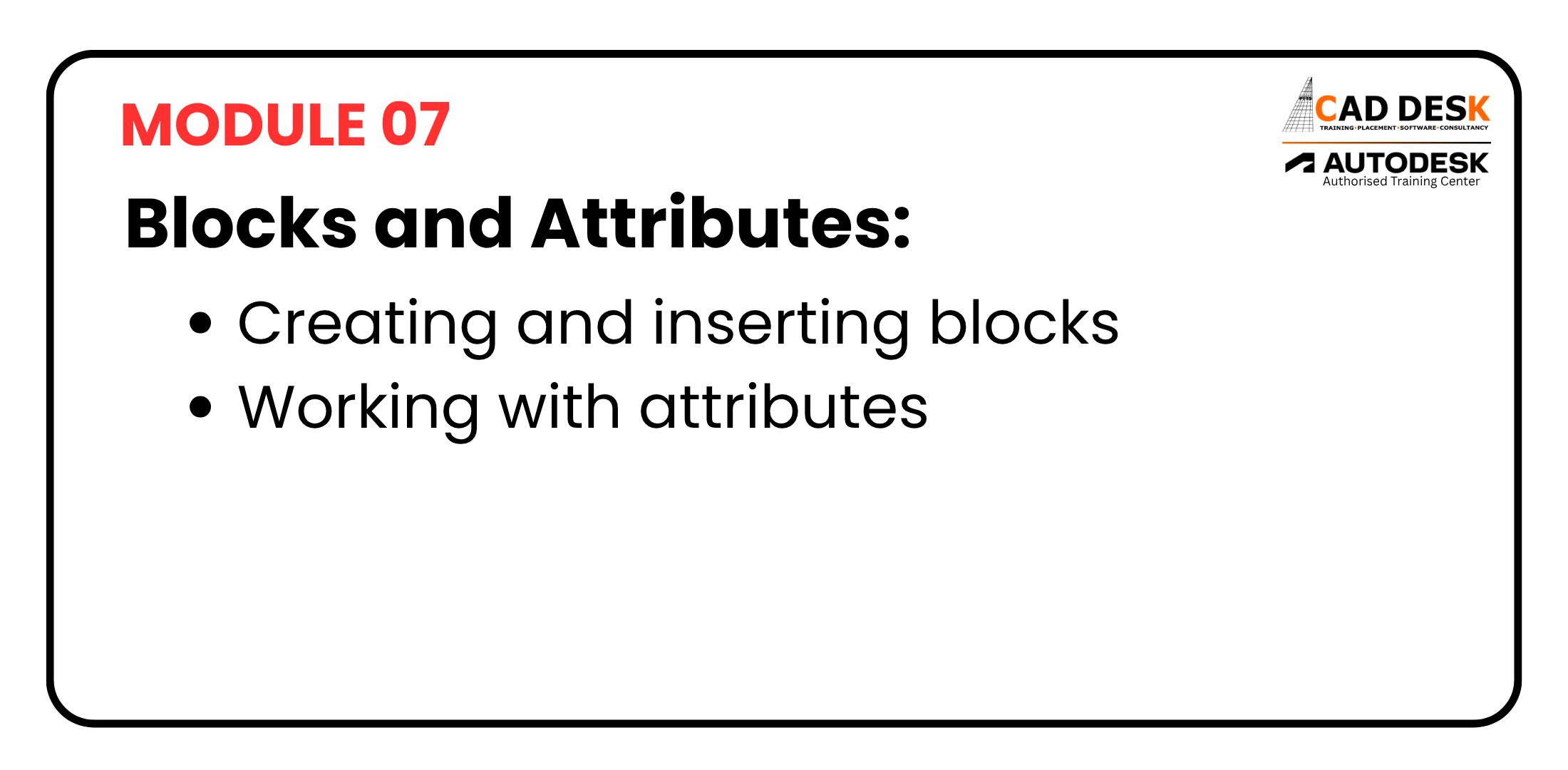 Module 07 slide on Blocks and Attributes: creating/inserting blocks and working with attributes, with CAD DESK and Autodesk logos in the corner.